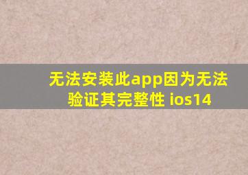 无法安装此app因为无法验证其完整性 ios14