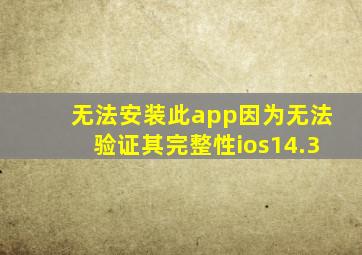 无法安装此app因为无法验证其完整性ios14.3