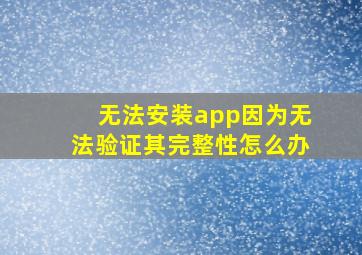 无法安装app因为无法验证其完整性怎么办