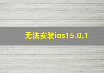 无法安装ios15.0.1