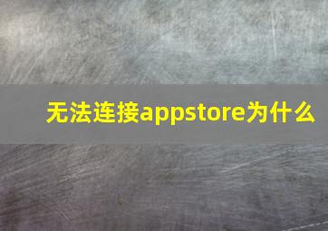 无法连接appstore为什么