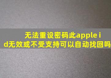 无法重设密码此apple id无效或不受支持可以自动找回吗