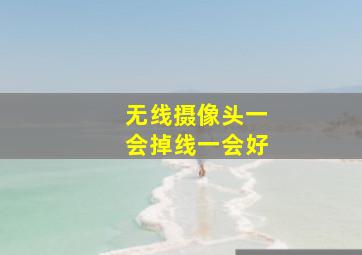 无线摄像头一会掉线一会好