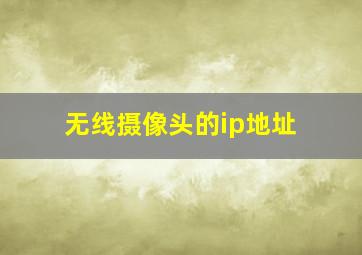 无线摄像头的ip地址