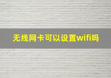 无线网卡可以设置wifi吗