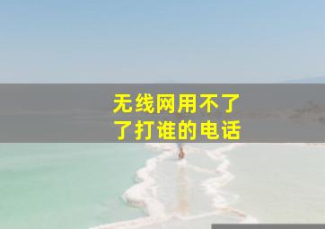 无线网用不了了打谁的电话