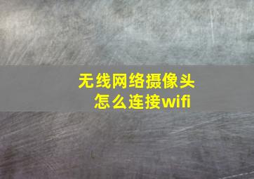 无线网络摄像头怎么连接wifi