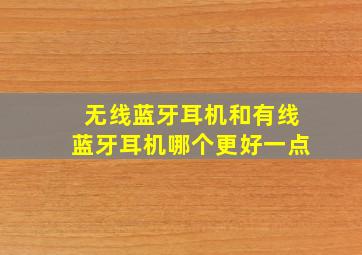 无线蓝牙耳机和有线蓝牙耳机哪个更好一点