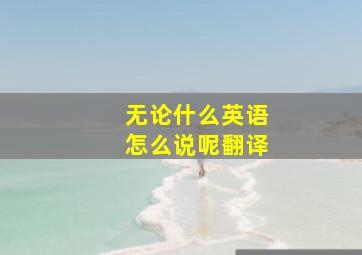 无论什么英语怎么说呢翻译