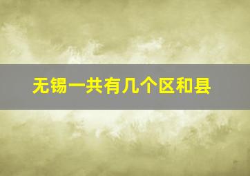 无锡一共有几个区和县