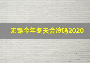 无锡今年冬天会冷吗2020