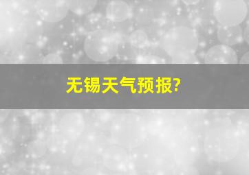 无锡天气预报?