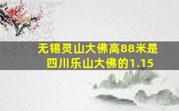 无锡灵山大佛高88米是四川乐山大佛的1.15