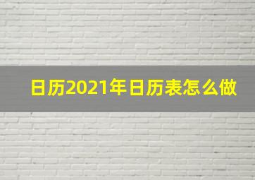 日历2021年日历表怎么做