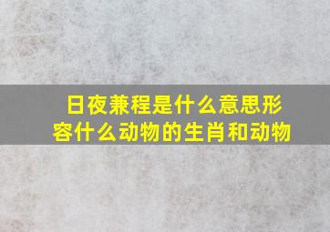 日夜兼程是什么意思形容什么动物的生肖和动物