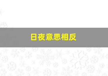 日夜意思相反