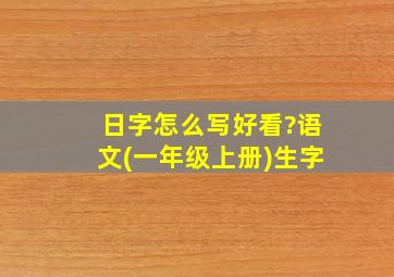 日字怎么写好看?语文(一年级上册)生字