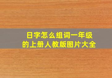 日字怎么组词一年级的上册人教版图片大全