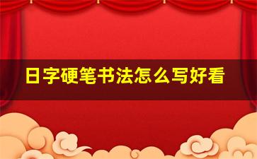 日字硬笔书法怎么写好看