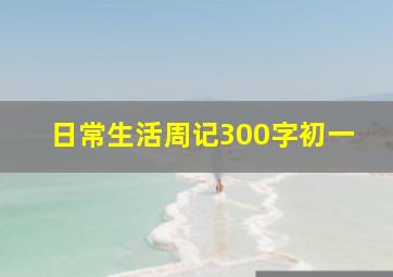 日常生活周记300字初一