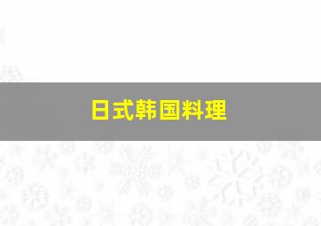 日式韩国料理