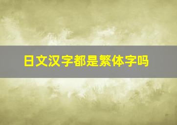 日文汉字都是繁体字吗