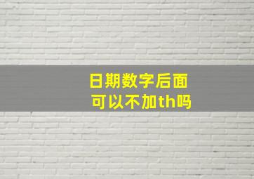 日期数字后面可以不加th吗