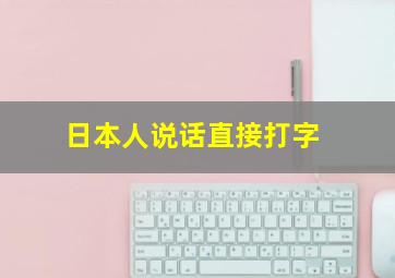 日本人说话直接打字