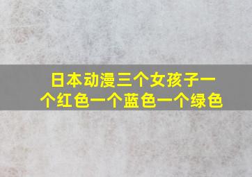 日本动漫三个女孩子一个红色一个蓝色一个绿色