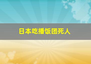 日本吃播饭团死人