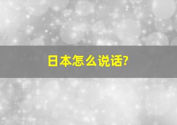 日本怎么说话?