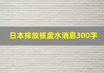 日本排放核废水消息300字