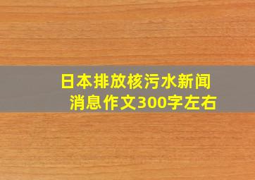 日本排放核污水新闻消息作文300字左右