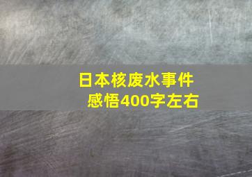 日本核废水事件感悟400字左右