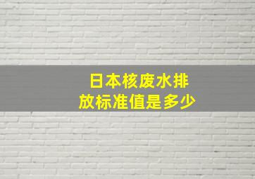 日本核废水排放标准值是多少