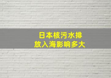 日本核污水排放入海影响多大