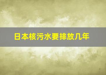 日本核污水要排放几年