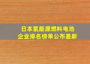 日本氢能源燃料电池企业排名榜单公布最新