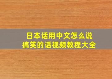 日本话用中文怎么说搞笑的话视频教程大全