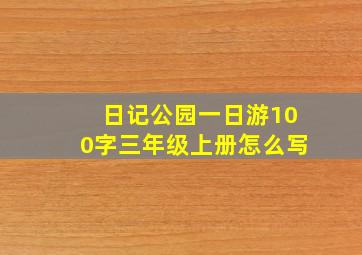 日记公园一日游100字三年级上册怎么写