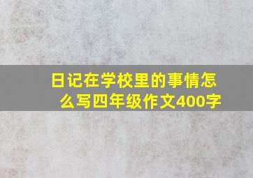 日记在学校里的事情怎么写四年级作文400字