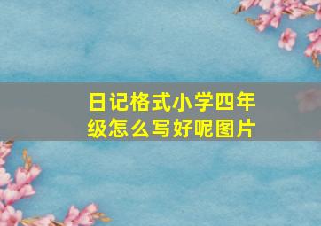 日记格式小学四年级怎么写好呢图片