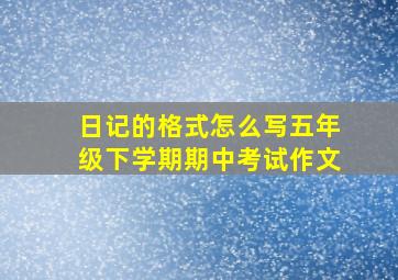 日记的格式怎么写五年级下学期期中考试作文