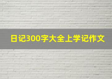 日记300字大全上学记作文