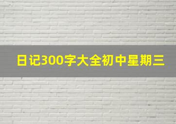 日记300字大全初中星期三