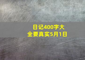 日记400字大全要真实5月1日