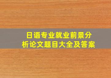 日语专业就业前景分析论文题目大全及答案