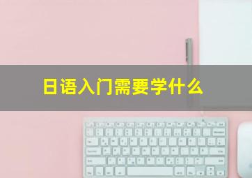 日语入门需要学什么