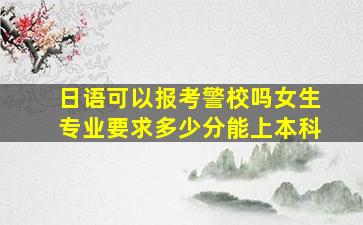 日语可以报考警校吗女生专业要求多少分能上本科