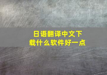 日语翻译中文下载什么软件好一点